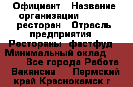 Официант › Название организации ­ Bacco, ресторан › Отрасль предприятия ­ Рестораны, фастфуд › Минимальный оклад ­ 20 000 - Все города Работа » Вакансии   . Пермский край,Краснокамск г.